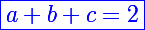 \blue\Large\boxed{a+b+c=2}